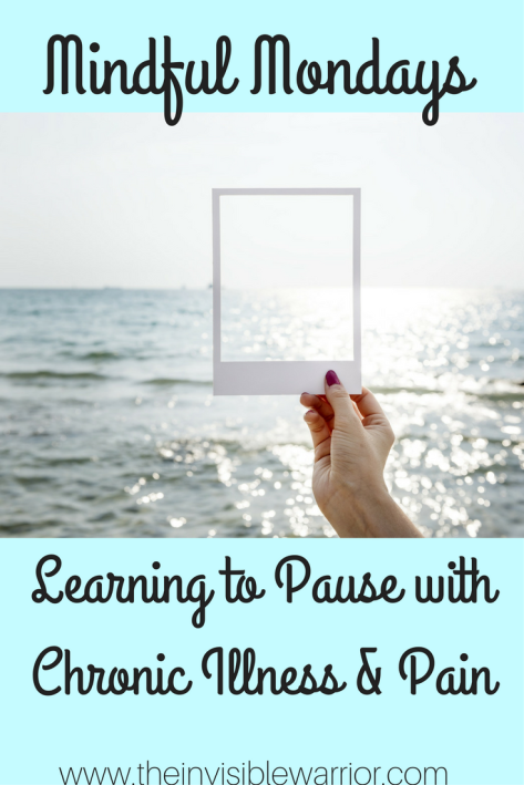 Mindful Mondays. Learning to pause iwth chronic illness and pain